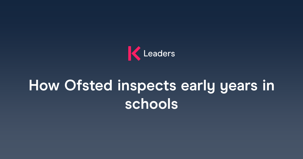 How Ofsted inspects early years in schools | The Key Leaders