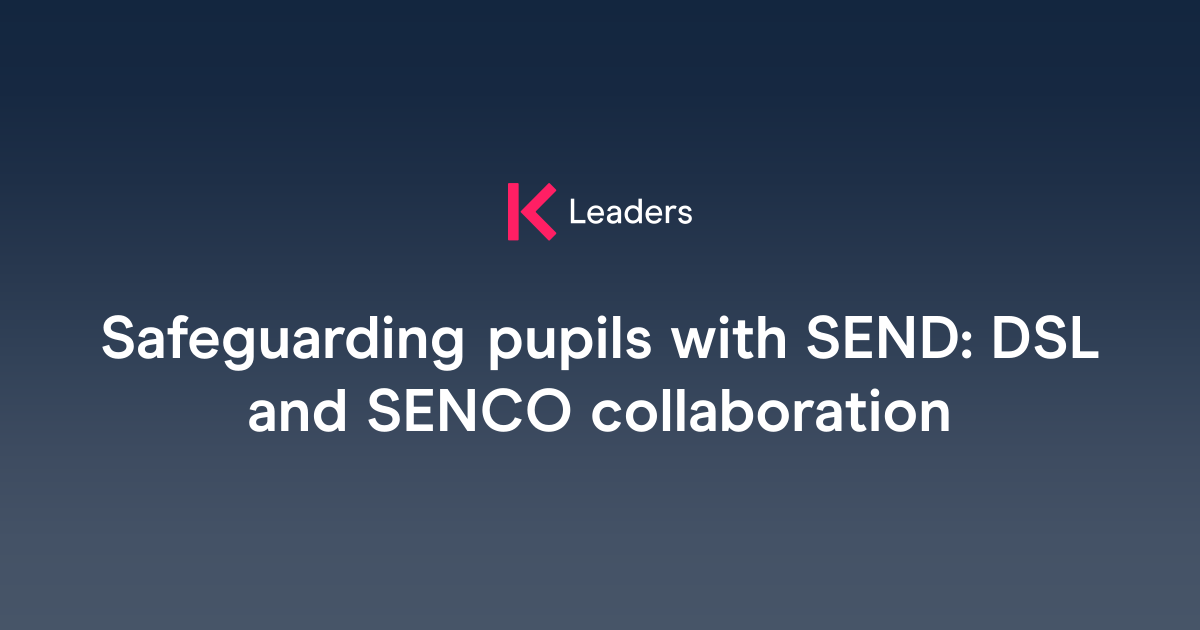 Safeguarding pupils with SEND: DSL and SENCO collaboration | The Key ...