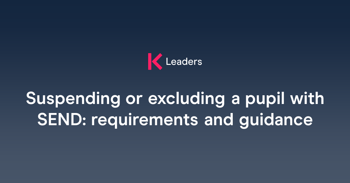 Suspending or excluding a pupil with SEND: requirements and guidance ...